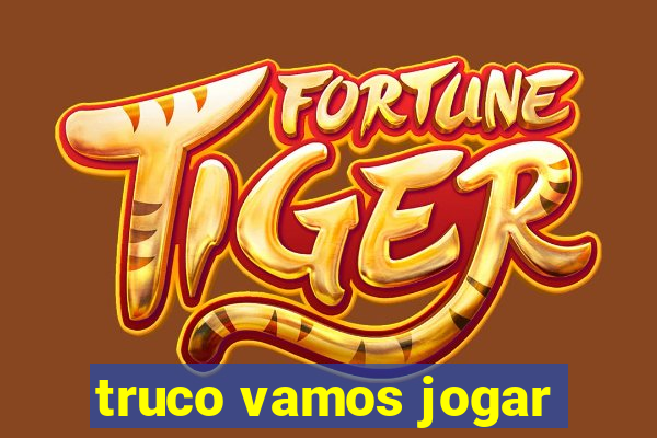 truco vamos jogar